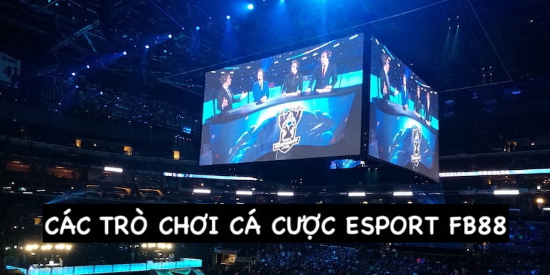 Những tựa game cá cược Esport FB88 dành cho bạn