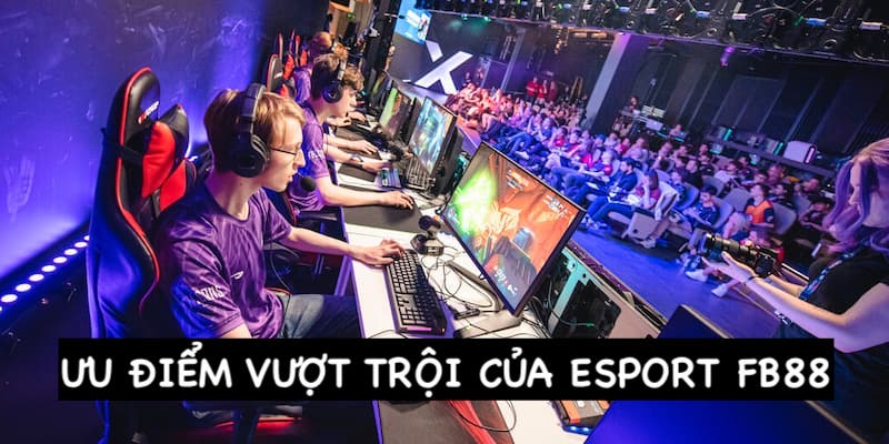 Những ưu điểm của Esport tại FB88 bạn nên biết