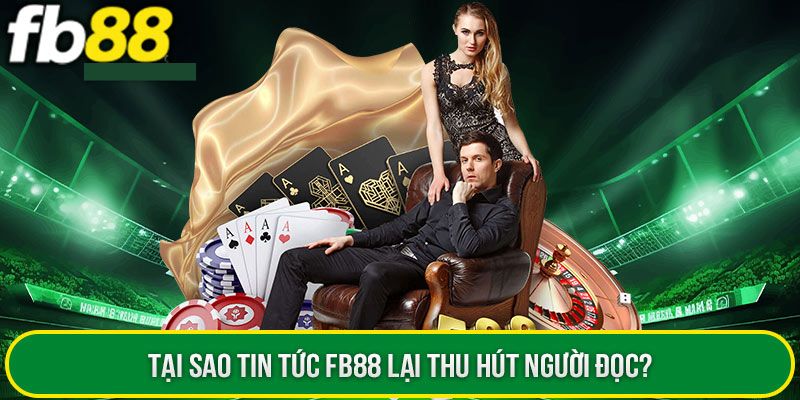 Tại sao tin tức FB88 thu hút người đọc?