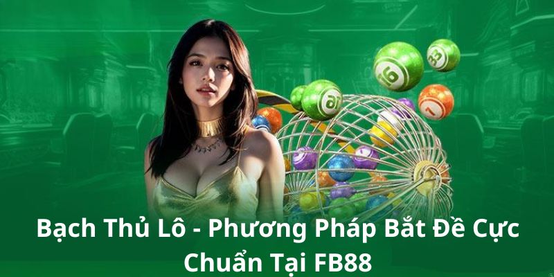 Bạch Thủ Lô - Phương Pháp Bắt Đề Cực Chuẩn Tại FB88