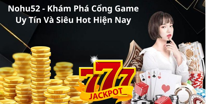 Nohu52 - Khám Phá Cổng Game Uy Tín Và Siêu Hot Hiện Nay